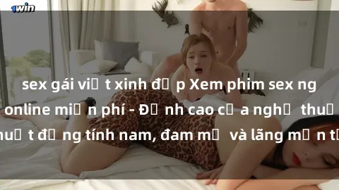 sex gái việt xinh đẹp Xem phim sex người Pháp vietsub online miễn phí - Đỉnh cao của nghệ thuật đồng tính nam, đam mỹ và lãng mạn từ xứ sở hoa hồng!