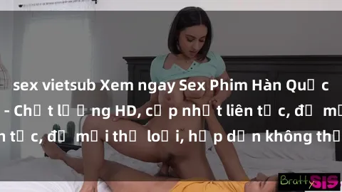 sex vietsub Xem ngay Sex Phim Hàn Quốc Vietsub Đỉnh Cao - Chất lượng HD, cập nhật liên tục, đủ mọi thể loại, hấp dẫn không thể bỏ qua!