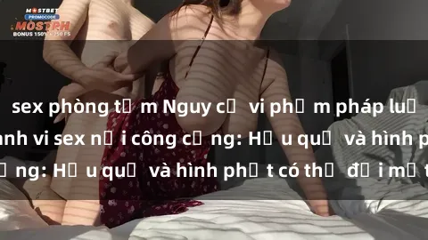 sex phòng tắm Nguy cơ vi phạm pháp luật khi thực hiện hành vi sex nơi công cộng: Hậu quả và hình phạt có thể đối mặt