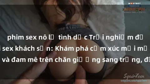 phim sex nô lệ tình dục Trải nghiệm đỉnh cao tình yêu tại sex khách sạn: Khám phá cảm xúc mới mẻ và đam mê trên chăn giường sang trọng, độc đáo, không giới hạn.