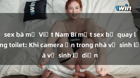 sex bà mẹ Việt Nam Bí mật sex bị quay lén trong toilet: Khi camera ẩn trong nhà vệ sinh lộ diện