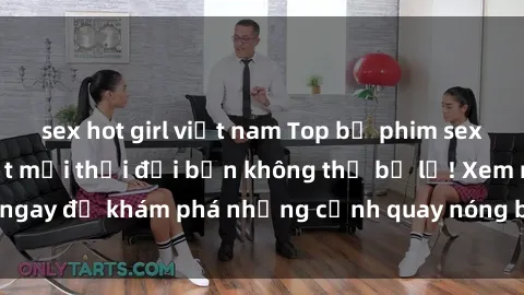 sex hot girl việt nam Top bộ phim sex Hàn Quốc hot nhất mọi thời đại bạn không thể bỏ lỡ! Xem ngay để khám phá những cảnh quay nóng bỏng, đầy nghẹt thở!