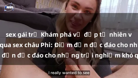 sex gái trẻ Khám phá vẻ đẹp tự nhiên và văn hóa đa dạng qua sex châu Phi: Điểm đến độc đáo cho những trải nghiệm khó quên