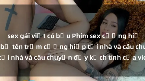 sex gái việt có bầu Phim sex cưỡng hiếp vietsub: Nữ sinh bị tên trộm cưỡng hiếp tại nhà và câu chuyện đầy kịch tính của vietsub
