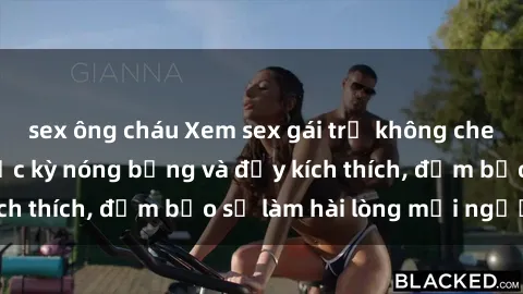 sex ông cháu Xem sex gái trẻ không che hấp dẫn nhất, cực kỳ nóng bỏng và đầy kích thích, đảm bảo sẽ làm hài lòng mọi người!