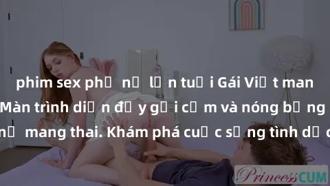 phim sex phụ nữ lớn tuổi Gái Việt mang bầu và làm tình: Màn trình diễn đầy gợi cảm và nóng bỏng của phụ nữ mang thai. Khám phá cuộc sống tình dục đầy hấp dẫn và mới lạ của họ!