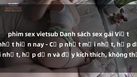 phim sex vietsub Danh sách sex gái Việt Nam sinh viên hot nhất hiện nay - Cập nhật mới nhất, hấp dẫn và đầy kích thích, không thể bỏ qua!