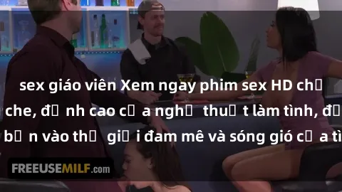 sex giáo viên Xem ngay phim sex HD chất lượng cao không che, đỉnh cao của nghệ thuật làm tình, đưa bạn vào thế giới đam mê và sóng gió của tình yêu không giới hạn.