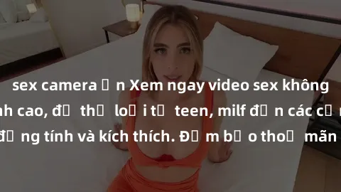 sex camera ẩn Xem ngay video sex không che miễn phí đỉnh cao, đủ thể loại từ teen, milf đến các cảnh quan hệ đồng tính và kích thích. Đảm bảo thoả mãn mọi khả năng kích thích của bạn!