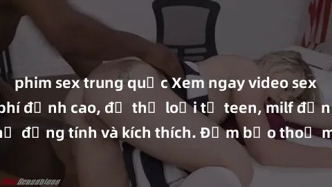 phim sex trung quốc Xem ngay video sex không che miễn phí đỉnh cao, đủ thể loại từ teen, milf đến các cảnh quan hệ đồng tính và kích thích. Đảm bảo thoả mãn mọi khả năng kích thích của bạn!