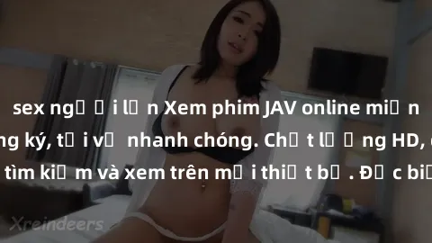 sex người lớn Xem phim JAV online miễn phí không cần đăng ký, tải về nhanh chóng. Chất lượng HD, dễ dàng tìm kiếm và xem trên mọi thiết bị. Đặc biệt, không quảng cáo làm phiền.