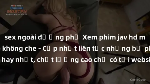 sex ngoài đường phố Xem phim jav hd miễn phí đỉnh cao không che - Cập nhật liên tục những bộ phim sex hay nhất, chất lượng cao chỉ có tại website chuyên nghiệp hàng đầu.