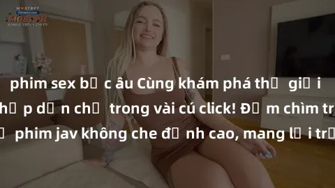 phim sex bắc âu Cùng khám phá thế giới jav không che siêu hấp dẫn chỉ trong vài cú click! Đắm chìm trong những bộ phim jav không che đỉnh cao, mang lại trải nghiệm thú vị và đầy kích thích.