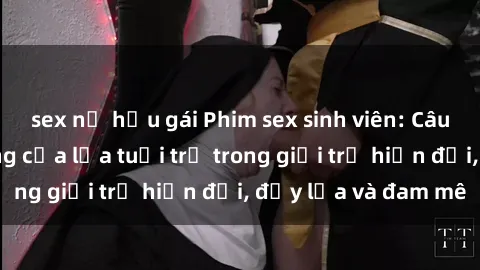 sex nữ hầu gái Phim sex sinh viên: Câu chuyện nóng bỏng của lứa tuổi trẻ trong giới trẻ hiện đại, đầy lửa và đam mê