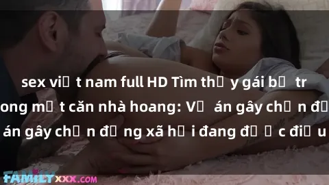 sex việt nam full HD Tìm thấy gái bị trói và bị hiếp dâm trong một căn nhà hoang: Vụ án gây chấn động xã hội đang được điều tra vào.
