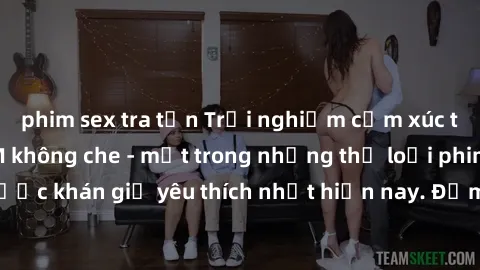 phim sex tra tấn Trải nghiệm cảm xúc thăng hoa với jav SM không che - một trong những thể loại phim người lớn được khán giả yêu thích nhất hiện nay. Đảm bảo đem lại sự hấp dẫn, kích thích tối đa cho n