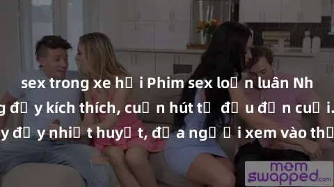 sex trong xe hơi Phim sex loạn luân Nhật Bản: Hành động đầy kích thích, cuốn hút từ đầu đến cuối. Những cảnh quay đầy nhiệt huyết, đưa người xem vào thế giới độc đáo của tình thân. Đừng bỏ lỡ!
