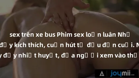 sex trên xe bus Phim sex loạn luân Nhật Bản: Hành động đầy kích thích, cuốn hút từ đầu đến cuối. Những cảnh quay đầy nhiệt huyết, đưa người xem vào thế giới độc đáo của tình thân. Đừng bỏ lỡ!