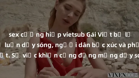 sex cưỡng hiếp vietsub Gái Việt bị lộ clip sex khiến dư luận dậy sóng, người dân bức xúc và phản đối gay gắt. Sự việc khiến cộng đồng mạng dậy sóng và yêu cầu xử lý nghiêm ngặt.