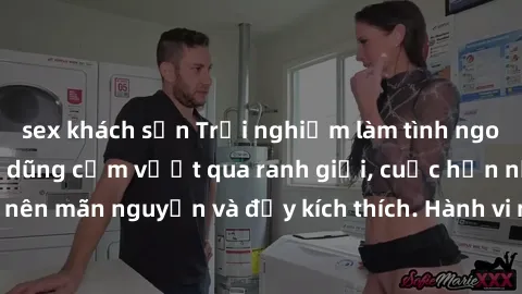 sex khách sạn Trải nghiệm làm tình ngoài đường: Khi lòng dũng cảm vượt qua ranh giới, cuộc hẹn nơi công cộng trở nên mãn nguyện và đầy kích thích. Hành vi nguy hiểm, nhưng cũng tạo nên cảm giác mới mẻ