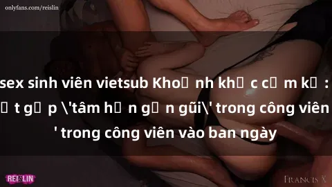 sex sinh viên vietsub Khoảnh khắc cấm kỵ: Cặp đôi bị bắt gặp 'tâm hồn gần gũi' trong công viên vào ban ngày