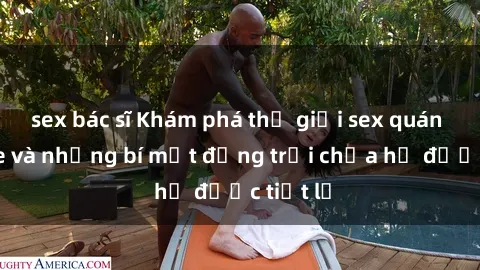 sex bác sĩ Khám phá thế giới sex quán karaoke và những bí mật động trời chưa hề được tiết lộ