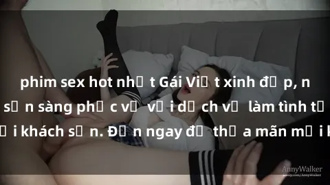 phim sex hot nhất Gái Việt xinh đẹp, nồng nàn tình cảm, sẵn sàng phục vụ với dịch vụ làm tình tại khách sạn. Đến ngay để thỏa mãn mọi khao khát của bạn!