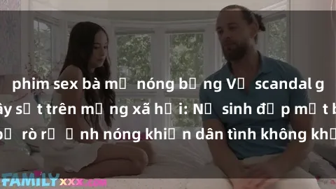 phim sex bà mẹ nóng bỏng Vụ scandal gái xinh lộ hàng gây sốt trên mạng xã hội: Nữ sinh đẹp mắt bị rò rỉ ảnh nóng khiến dân tình không khỏi bất ngờ và phẫn nộ!