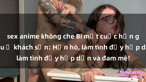 sex anime không che Bí mật cuộc hẹn gái Việt lần đầu ở khách sạn: Hẹn hò, làm tình đầy hấp dẫn và đam mê!