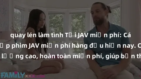quay lén làm tình Tải JAV miễn phí: Các trang web cung cấp phim JAV miễn phí hàng đầu hiện nay. Các tác phẩm chất lượng cao, hoàn toàn miễn phí, giúp bạn thỏa mãn niềm đam mê mà không tốn kém.