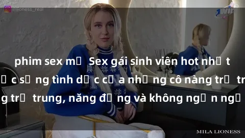 phim sex mỹ Sex gái sinh viên hot nhất: Cùng khám phá cuộc sống tình dục của những cô nàng trẻ trung, năng động và không ngần ngại thử nghiệm!