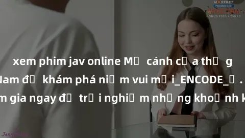 xem phim jav online Mở cánh cửa thế giới sex MILF Việt Nam để khám phá niềm vui mới_ENCODE_. Hãy tham gia ngay để trải nghiệm những khoảnh khắc đầy kích thích và đam mê.