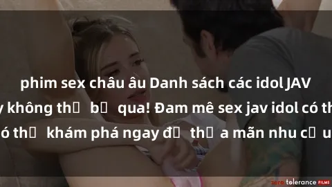 phim sex châu âu Danh sách các idol JAV hot nhất hiện nay không thể bỏ qua! Đam mê sex jav idol có thể khám phá ngay để thỏa mãn nhu cầu giải trí của mình!